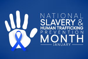 National Slavery & Human Trafficking Prevention Month - January